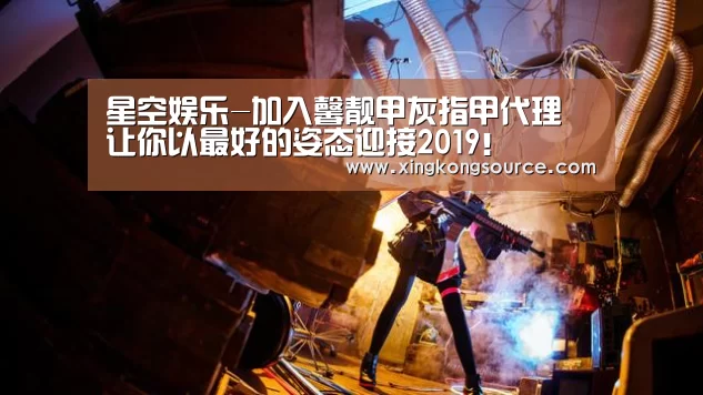 星空娱乐-加入馨靓甲灰指甲代理 让你以最好的姿态迎接2019!(图1) 星空娱乐